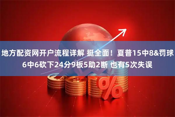 地方配资网开户流程详解 挺全面！夏普15中8&罚球6中6砍下24分9板5助2断 也有5次失误