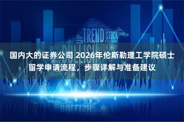 国内大的证券公司 2026年伦斯勒理工学院硕士留学申请流程，步骤详解与准备建议